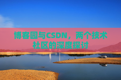 博客园与CSDN，两个技术社区的深度探讨